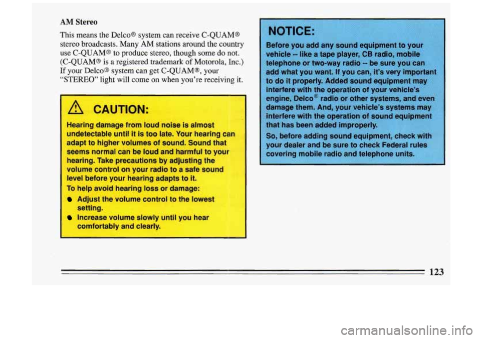 BUICK SKYLARK 1993  Owners Manual AM Stereo 
This  means the Delco@ system  can  receive  C-QUAM@ 
stereo  broadcasts.  Many  AM stations  around  the  country 
Before  you add any sound equipment  to your 
use  C-QUAM@  to  produce  