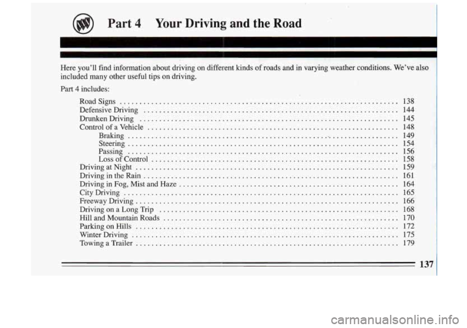 BUICK SKYLARK 1993  Owners Manual Part 4 Your  Driving  and  the  Road 
I 
Here  you’ll  find  information  about  driving  on  different  kinds\
 of roads  and io varying  weather  conditions . We’ve  also 
included  many  other 