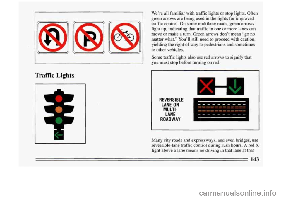 BUICK SKYLARK 1993  Owners Manual Traffic Lights 
We’re all familiar  with  traffic  lights  or  stop  lights.  Often 
green  arrows  are being  used  in  the  lights  for  improved 
traffic  control.  On  some  multilane  roads,  g