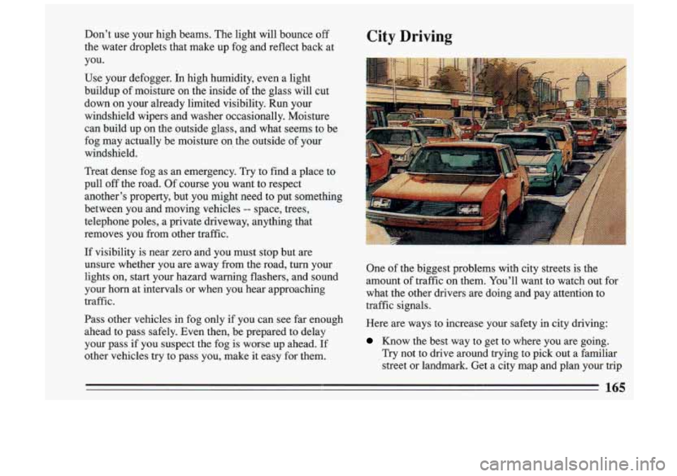BUICK SKYLARK 1993  Owners Manual City Driving 
One of the  biggest  problems  with  city  streets  is  the 
amount  of traffic  on  them.  You’ll  want  to  watch  out  for 
what  the other  drivers  are doing  and  pay  attention 