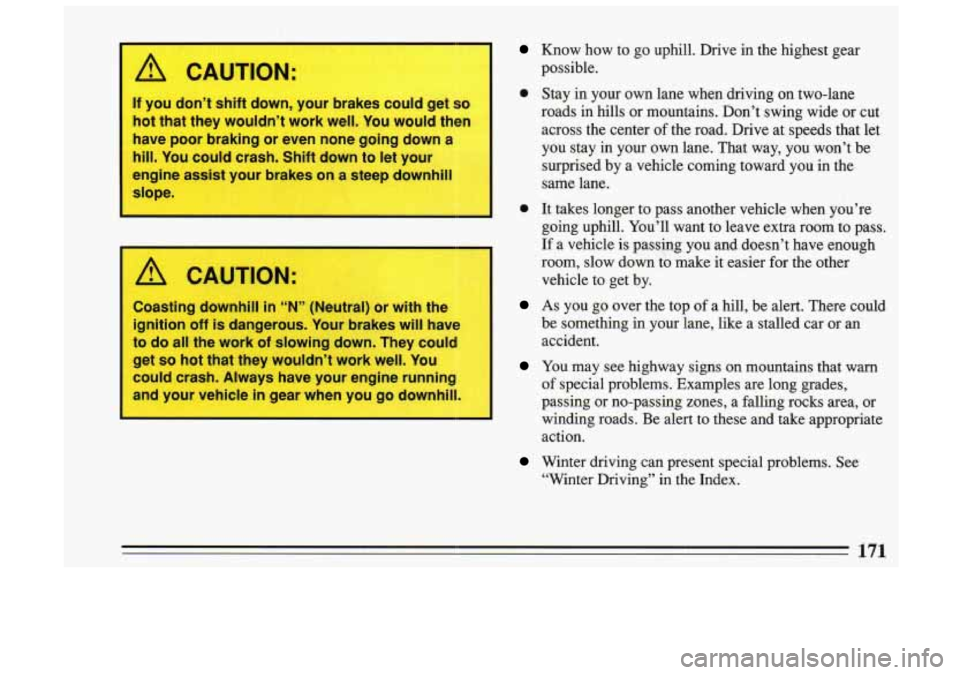 BUICK SKYLARK 1993  Owners Manual 1  CAUTION: 
If you  don’t  shift down,  your brakes COL., get so 
hot that they wouldn’t work  well. You would then 
have  poor braking  or even  none going  down  a 
3‘ 
hill. You could  crash