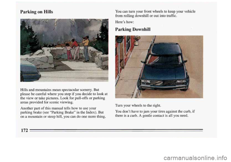 BUICK SKYLARK 1993  Owners Manual You can  turn  your  front  wheels  to  keep  your  vehicle 
from  rolling  downhill 
or out  into  traffic. 
Hills  and  mountains  mean  spectacular  scenery.  But 
please  be  careful  where  you  
