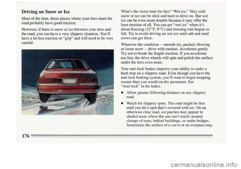 BUICK SKYLARK 1993  Owners Manual Driving on Snow  or Ice .: What’s  the  worst  time  for this?  “Wet  ice.”  Very  cold 
snow  or  ice  can  be  slick  and  hard  to  drive 
on. But wet Most  of the  time,  those  places  wher