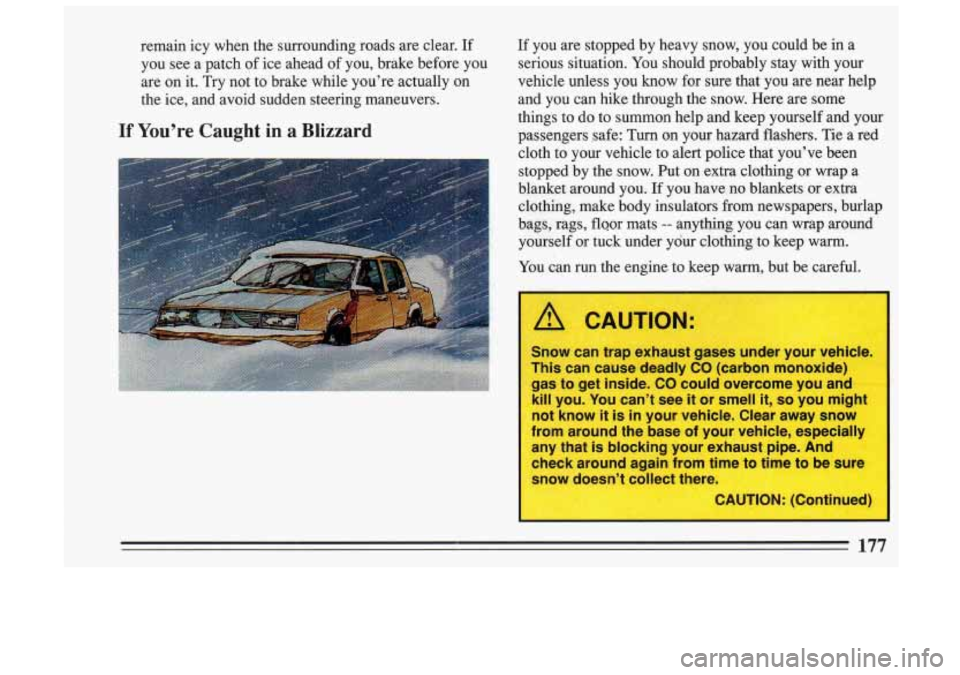BUICK SKYLARK 1993  Owners Manual remain  icy  when  the  surrounding  roads are clear.  If 
you  see a  patch  of ice  ahead  of you,  brake  before  you 
are on  it.  Try  not  to  brake  while  you’re  actually  on 
the ice,  and
