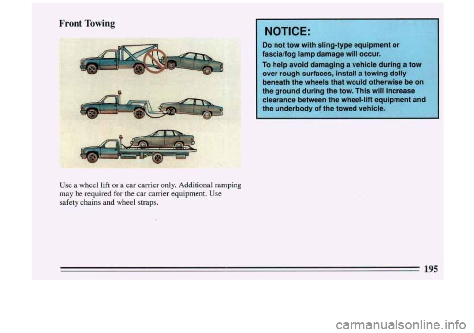 BUICK SKYLARK 1993  Owners Manual 1 Front Towing 
i 
Use  a  wheel  lif?  or  a  car  carrier  only.  Additional  ramping 
may 
be required  for the car  carrier  equipment.  Use 
safety  chains  and  wheel  straps. 
195  