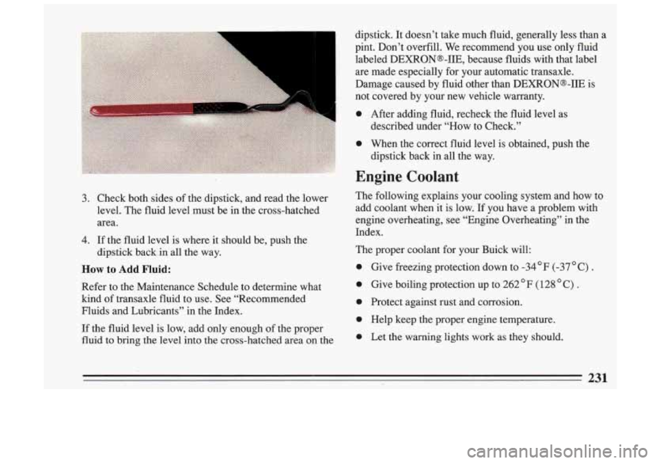 BUICK SKYLARK 1993  Owners Manual 0 
0 
0 
0 
0 
Give  freezing  protection  down  to -34°F (-37 "C) . 
Give  boiling  protection  up  to 262 F (128 " C) . 
Protect  against  rust  and  corrosion. 
Help  keep  the  proper  engine  te