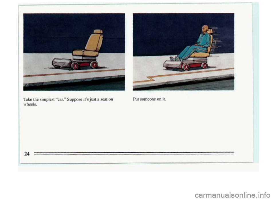 BUICK SKYLARK 1993  Owners Manual f 
Take the  simplest "cat" Suppose its just a seat on 
wheels. 
24  