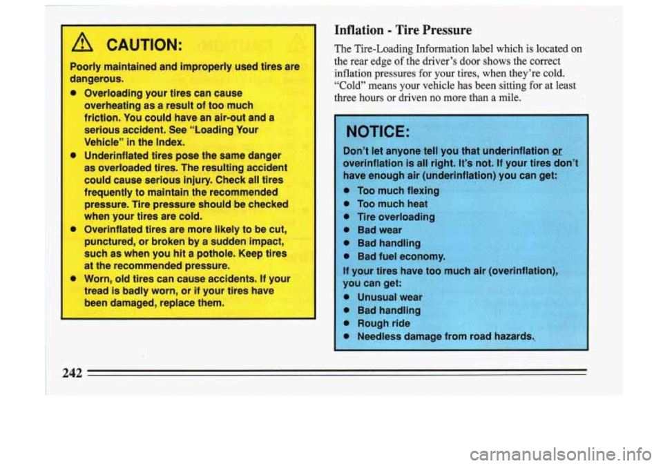 BUICK SKYLARK 1993  Owners Manual Inflation - Tire  Pressure I 
I 
I 
The  Tire-Loading  Information  label  which  is  located  on 
the  rear  edge 
of the  driver’s  door  shows  the  correct 
inflation  pressures 
for your  tires