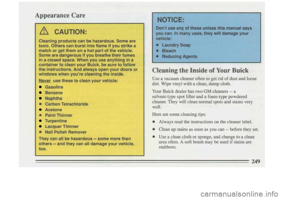 BUICK SKYLARK 1993  Owners Manual I Cleaning products  can be hazardous.  Some  are 
toxic. Others  can. burst  into  flame if you  strike  a 
match or  get them  on a 
hot part of the  vehicle. 
Some  are  dangerous  if you  breathe 