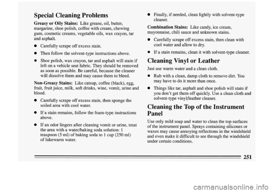 BUICK SKYLARK 1993  Owners Manual Special  Cleaning  Problems 
Greasy or Oily  Stains: Like grease,  oil, butter, 
margarine,  shoe  polish,  coffee  with  cream,  chewing  gum,  cosmetic  creams,  vegetable  oils,  wax crayon,  tar 
