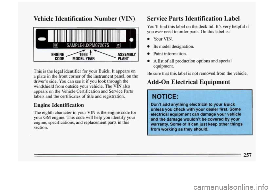 BUICK SKYLARK 1993  Owners Manual Vehicle  Identification  Number  (VIN) 
1111 11111 11. II I I 111 I II 11111 111 I11111 111 IIIIIIIIII II 1111 Ill II 
ENGIME A3 t AQEMBLY 
CODE  MODEL  YEAR.  PLANT 
This  is the legal  identifier  f