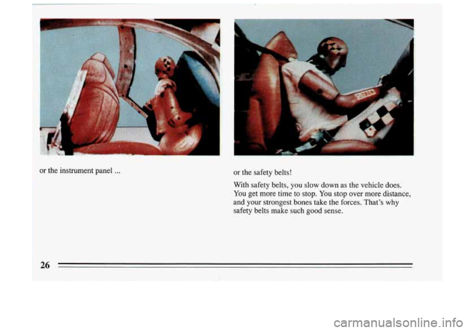 BUICK SKYLARK 1993  Owners Manual or the  instrument  panel ... or the  safety  belts! 
With  safety  belts,  you  slow  down  as the  vehicle  does. 
You  get  more  time  to 
stop. You  stop  over  more  distance, 
and  your  strong