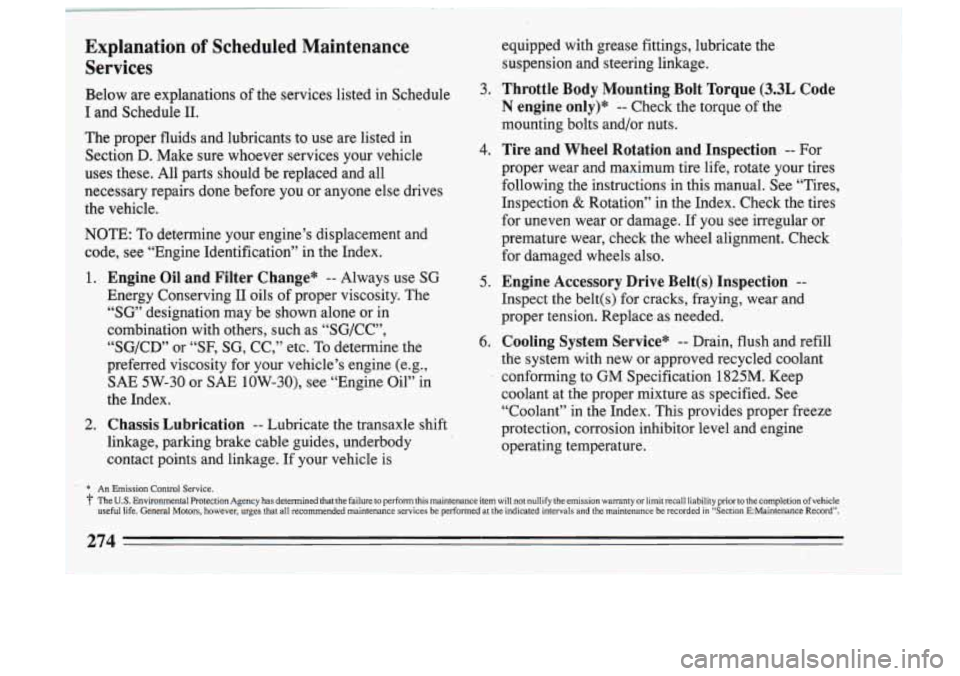 BUICK SKYLARK 1993  Owners Manual Explanation of Scheduled  Maintenance equipped  with  grease  fittings,  lubricate  the 
Services suspension  and  steering  linkage. 
Below  are  explanations 
of the  services  listed  in  $chediie 