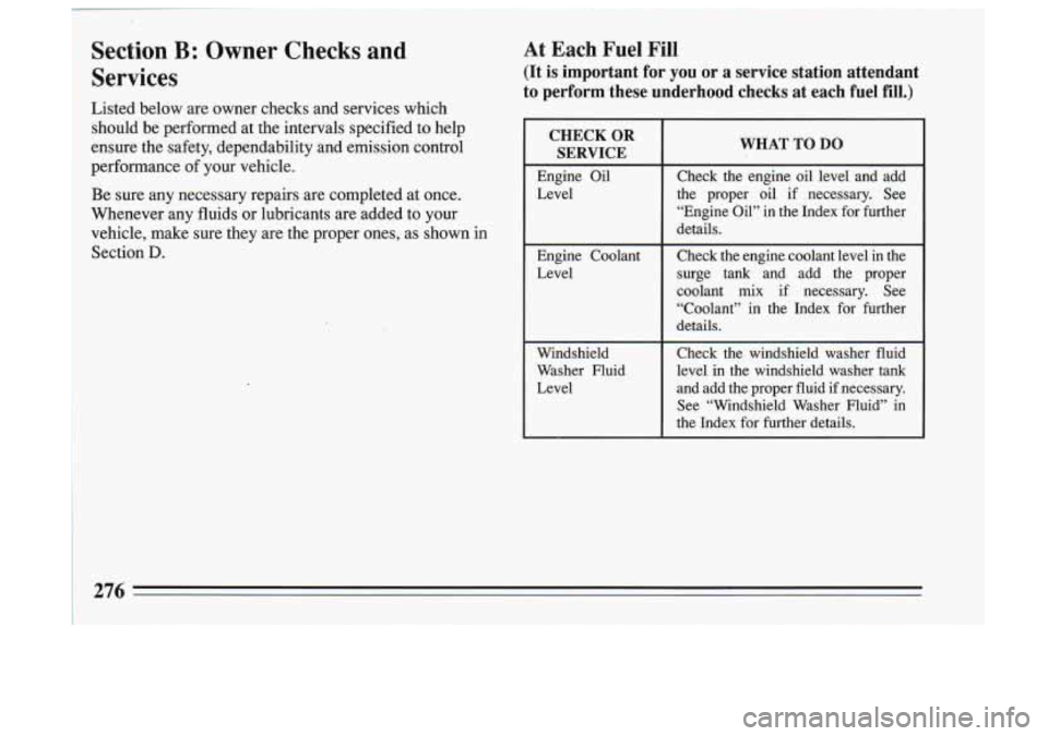 BUICK SKYLARK 1993  Owners Manual Section €5: Owner Checks and 
Services 
I Listed  below  are owner  checks  and  services  which 
should  be  performed  at the intervals  specified  to  help 
ensure  the  safety,  dependability  a