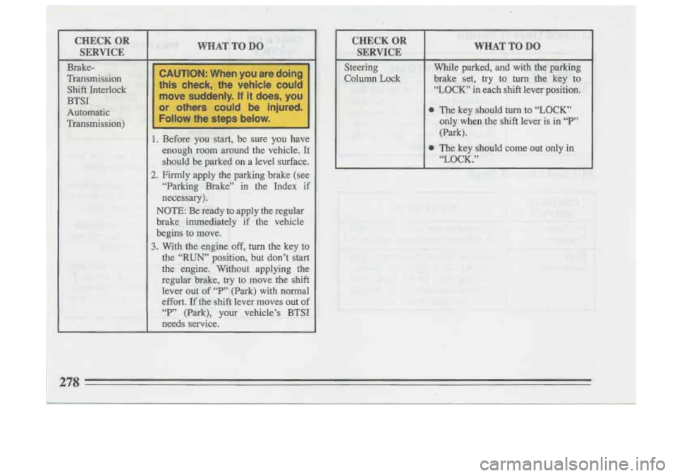 BUICK SKYLARK 1993  Owners Manual GAUTION: When  you  are  doing 
this  check,  the  vehicle  could 
I 
move  suddenly. If it  does,  yoc 
or  others  could  be  injured. 
I 
Follow the  steps below.  