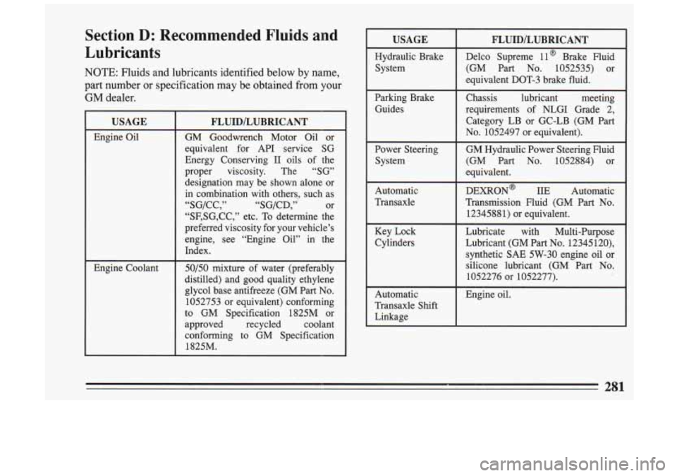 BUICK SKYLARK 1993  Owners Manual Section D: Recommended  Fluids  and 
Lubricants 
NOTE: Fluids  and  lubricants  identified  below  by  name, 
part  number  or  specification  may  be  obtained  from  your 
GM dealer. 
USAGE 
Engine 
