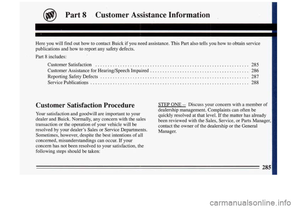 BUICK SKYLARK 1993  Owners Manual Part 8 Customer  Assistance  Information 
Here  you  will  find  out  how  to  contact  Buick  if  you  need  assi\
stance.  This  Part also tells  you  how  to  obtain  service 
publications  and  ho