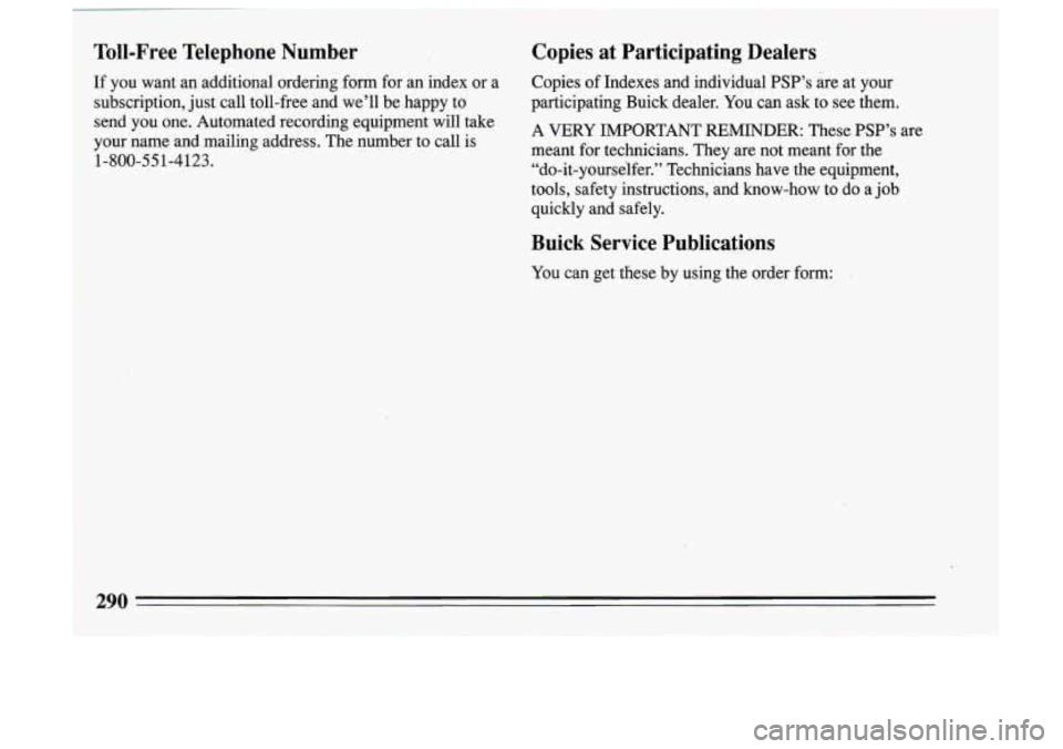 BUICK SKYLARK 1993  Owners Manual 7 Toll-Free  Telephone  Number  Copies  at  Participating  Dealers 
if you  want an additional  ordering  form  for  an  index  or  a 
Copies of Indexes  and  individual  PSP’s  are at  your 
1 subs