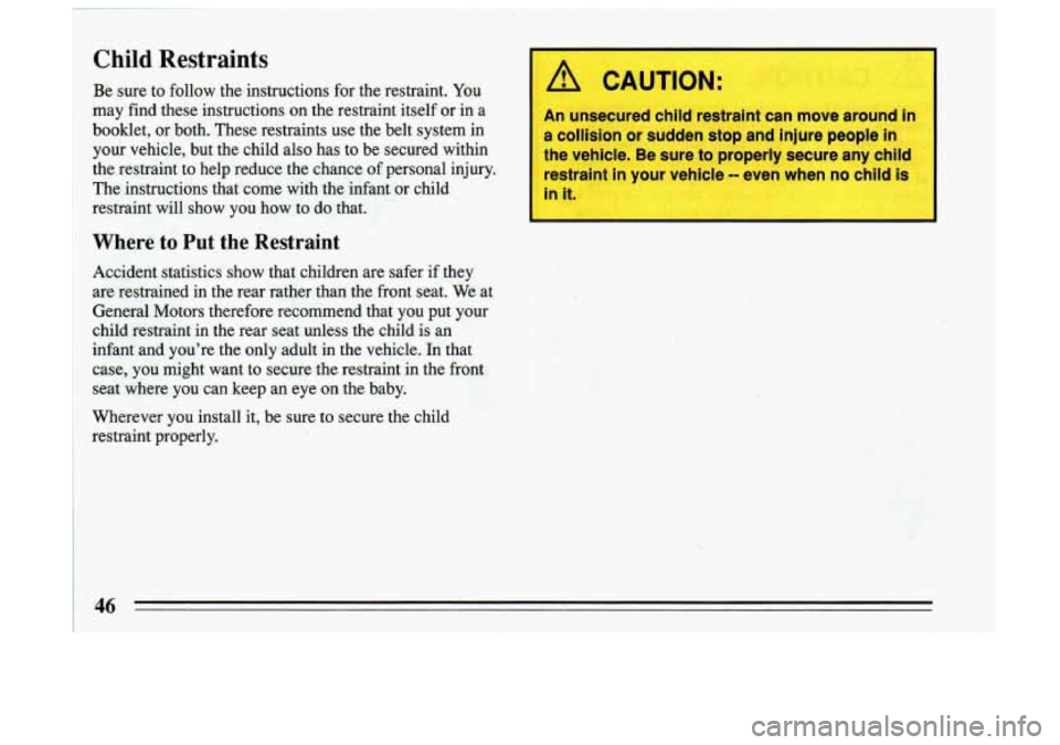 BUICK SKYLARK 1993 Owners Manual Child Restraints
Be sure to follow theinstructions for the restraint. You
may find these instructions on the restraint itself or in a
booklet, or both. These restraints use the b BUICK SKYLARK 1993 Owners Manual Child Restraints
Be sure to follow theinstructions for the restraint. You
may find these instructions on the restraint itself or in a
booklet, or both. These restraints use the b