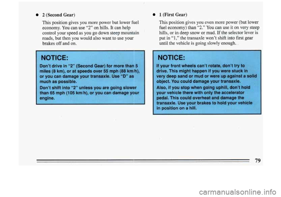 BUICK SKYLARK 1993  Owners Manual 2 (Second Gear) 
This position  gives  you  more  power  but  lower  fuel 
economy.  You  can  use 
“2” on hills.  It  can  help 
control  your  speed  as you  go  down  steep mountain 
’ 
roads