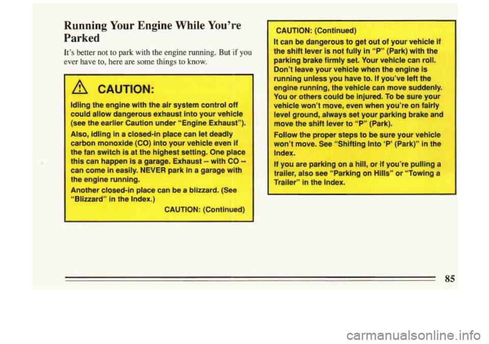 BUICK SKYLARK 1993  Owners Manual P 
-Running Your Engine  While  You’re 
‘Parked 
It’s  better  n.ot to park with the engine  running. But if YOU 
ever have to, here are~same things  to how. 
Idling the engine  with  tfie air 3