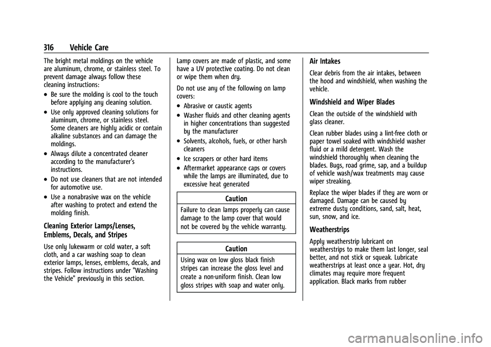 BUICK ENCLAVE 2021 Owners Manual Buick Enclave Owner Manual (GMNA-Localizing-U.S./Canada/Mexico-
14637843) - 2021 - CRC - 12/9/20
316 Vehicle Care
The bright metal moldings on the vehicle
are aluminum, chrome, or stainless steel. To
BUICK ENCLAVE 2021 Owners Manual Buick Enclave Owner Manual (GMNA-Localizing-U.S./Canada/Mexico-
14637843) - 2021 - CRC - 12/9/20
316 Vehicle Care
The bright metal moldings on the vehicle
are aluminum, chrome, or stainless steel. To