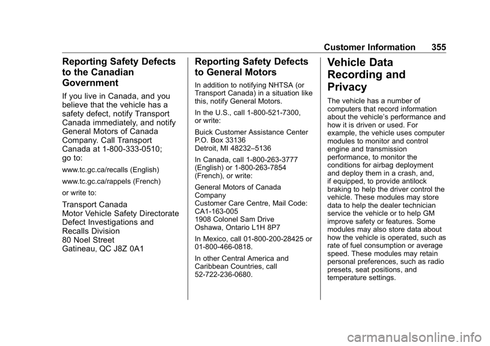 BUICK ENCLAVE 2020 Owners Manual Buick Enclave Owner Manual (GMNA-Localizing-U.S./Canada/Mexico-
13527524) - 2020 - CRC - 4/10/19
Customer Information 355
Reporting Safety Defects
to the Canadian
Government If you live in Canada, and BUICK ENCLAVE 2020 Owners Manual Buick Enclave Owner Manual (GMNA-Localizing-U.S./Canada/Mexico-
13527524) - 2020 - CRC - 4/10/19
Customer Information 355
Reporting Safety Defects
to the Canadian
Government If you live in Canada, and