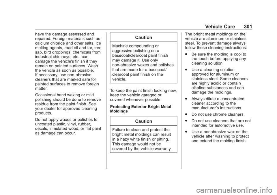 BUICK ENVISION 2020  Owners Manual Buick Envision Owner Manual (GMNA-Localizing-U.S./Canada/Mexico-
13555857) - 2020 - CRC - 3/12/19
Vehicle Care 301have the damage assessed and
repaired. Foreign materials such as
calcium chloride and 