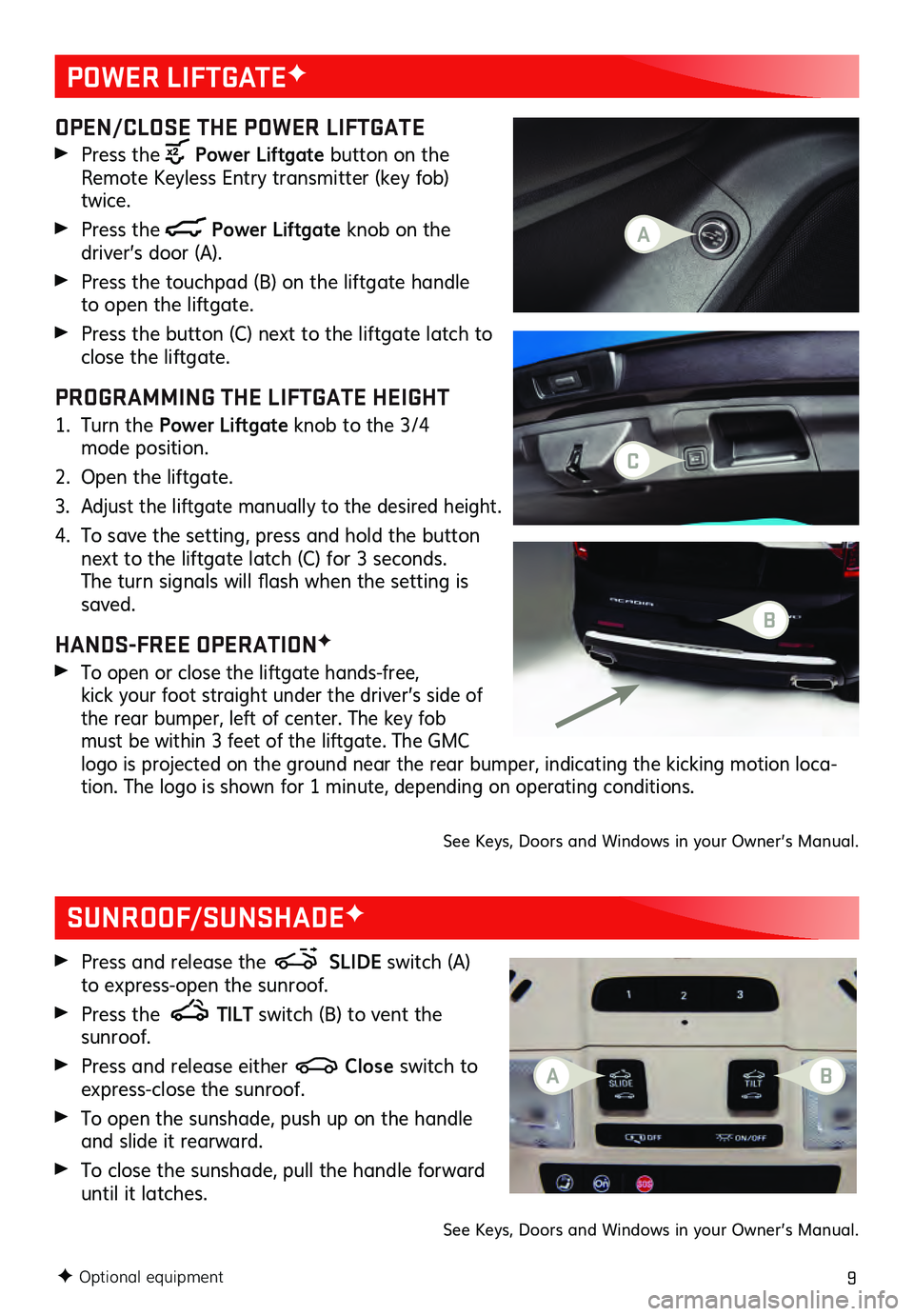 GMC ACADIA 2021 Get To Know Guide 9
POWER LIFTGATEF
F Optional equipment
OPEN/CLOSE THE POWER LIFTGATE
Press the Power Liftgate button on the
Remote Keyless Entry transmitter (key fob)
twice.
Press the Power Liftgate knob on GMC ACADIA 2021 Get To Know Guide 9
POWER LIFTGATEF
F Optional equipment
OPEN/CLOSE THE POWER LIFTGATE
Press the Power Liftgate button on the
Remote Keyless Entry transmitter (key fob)
twice.
Press the Power Liftgate knob on