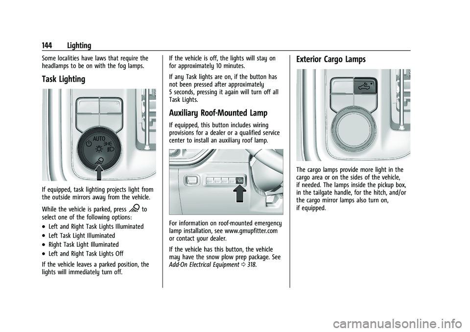 GMC SIERRA 2021  Owners Manual GMC Sierra/Sierra Denali 1500 Owner Manual (GMNA-Localizing-U.S./
Canada/Mexico-14632426) - 2021 - CRC - 11/6/20
144 Lighting
Some localities have laws that require the
headlamps to be on with the fog