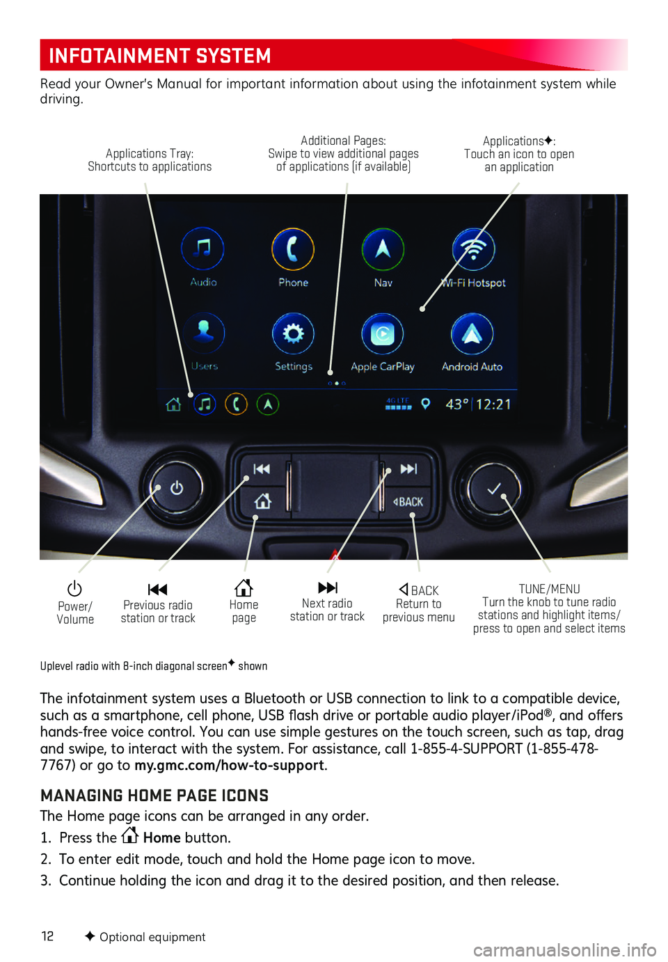 GMC TERRAIN 2021 Get To Know Guide 12
INFOTAINMENT SYSTEM
F Optional equipment
Uplevel radio with 8-inch diagonal screenF shown
The infotainment system uses a Bluetooth or USB connection to link to a compatible device, such as a smartp GMC TERRAIN 2021 Get To Know Guide 12
INFOTAINMENT SYSTEM
F Optional equipment
Uplevel radio with 8-inch diagonal screenF shown
The infotainment system uses a Bluetooth or USB connection to link to a compatible device, such as a smartp