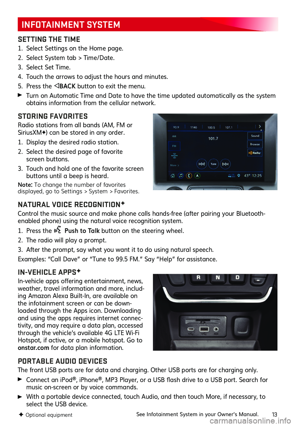 GMC TERRAIN 2021 Get To Know Guide 13
INFOTAINMENT SYSTEM
SETTING THE TIME
1. Select Settings on the Home page.
2. Select System tab > Time/Date.
3. Select Set Time.
4. Touch the arrows to adjust the hours and minutes.
5. Press the BAC GMC TERRAIN 2021 Get To Know Guide 13
INFOTAINMENT SYSTEM
SETTING THE TIME
1. Select Settings on the Home page.
2. Select System tab > Time/Date.
3. Select Set Time.
4. Touch the arrows to adjust the hours and minutes.
5. Press the BAC