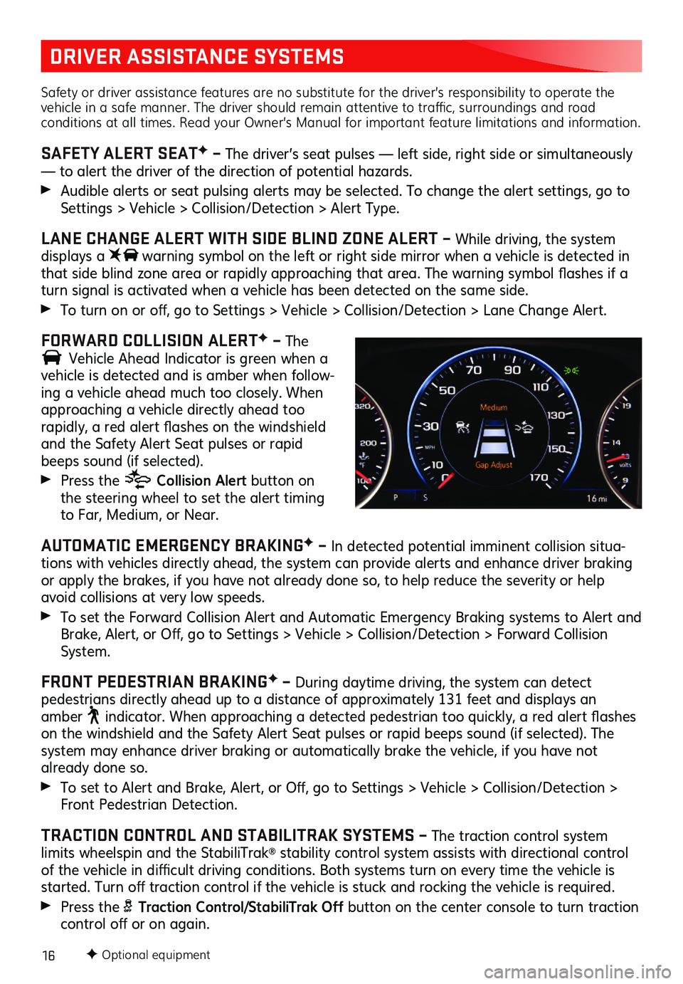 GMC ACADIA 2020  Get To Know Guide 16
DRIVER ASSISTANCE SYSTEMS
Safety or driver assistance features are no substitute for the driver’s responsibility to operate the vehicle in a safe manner. The driver should remain attentive to tra