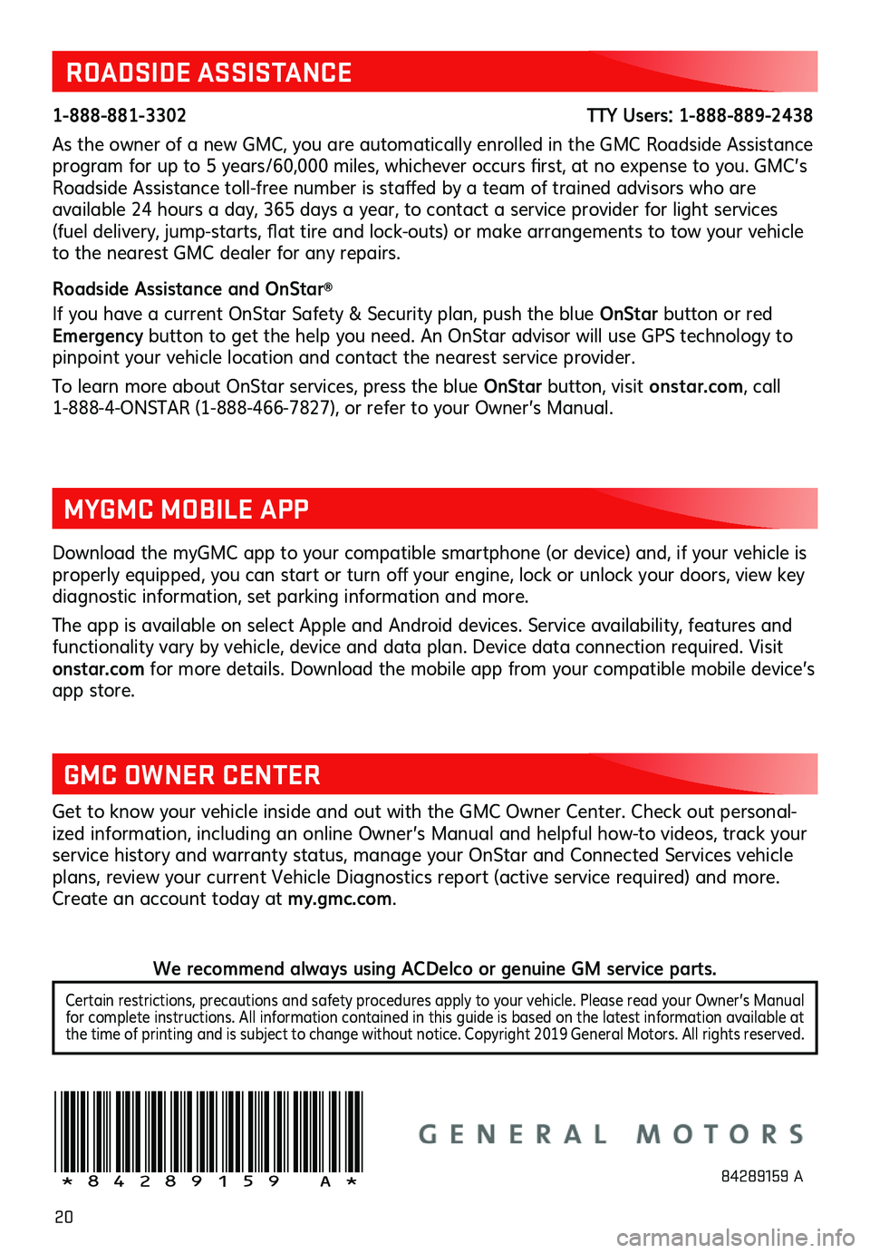 GMC ACADIA 2020  Get To Know Guide 20
ROADSIDE ASSISTANCE
1-888-881-3302                                                                          TTY Users: 1-888-889-2438
As the  owner  of a new  GMC,  you are  automatically
