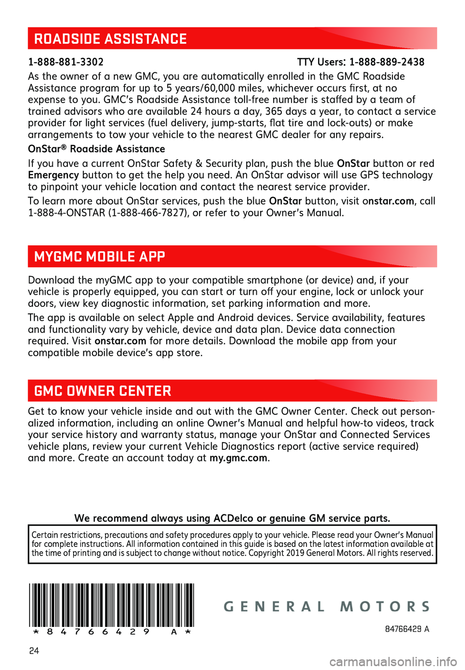 GMC SIERRA 2020  Get To Know Guide 24
Download the myGMC app to your compatible smartphone (or device) and, if your  
vehicle is properly equipped, you can start or turn off your engine, lock or unlock your doors, view key diagnostic i