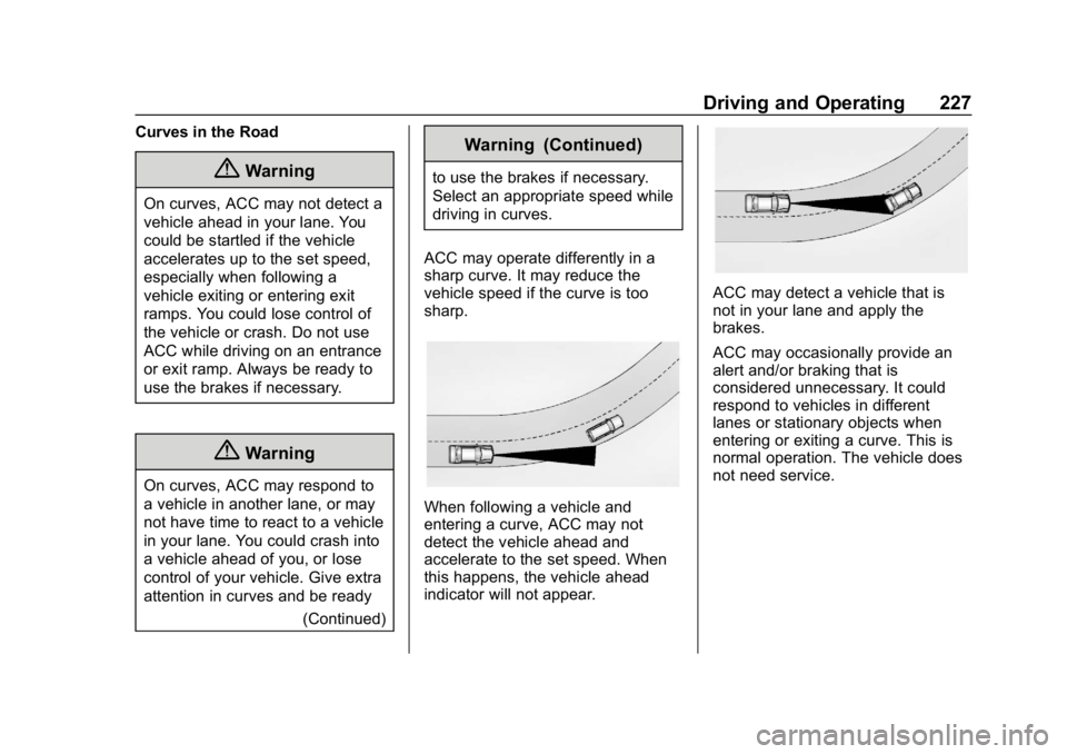 GMC TERRAIN 2020 Owners Manual GMC Terrain/Terrain Denali Owner Manual (GMNA-Localizing-U.S./Canada/
Mexico-13556230) - 2020 - CRC - 9/4/19
Driving and Operating 227
Curves in the Road
{Warning
On curves, ACC may not detect a
vehic GMC TERRAIN 2020 Owners Manual GMC Terrain/Terrain Denali Owner Manual (GMNA-Localizing-U.S./Canada/
Mexico-13556230) - 2020 - CRC - 9/4/19
Driving and Operating 227
Curves in the Road
{Warning
On curves, ACC may not detect a
vehic