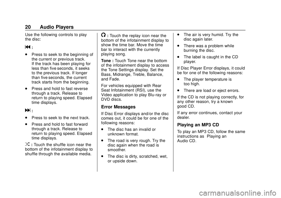 GMC YUKON 2020  Infotainment System Manual GMC Infotainment System (U.S./Canada 2.6) (GMNA-Localizing-U.S./Canada-
13583174) - 2020 - CRC - 4/15/19
20 Audio Players
Use the following controls to play
the disc:
g:
. Press to seek to the beginni