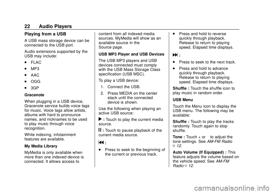 GMC YUKON 2020  Infotainment System Manual GMC Infotainment System (U.S./Canada 2.6) (GMNA-Localizing-U.S./Canada-
13583174) - 2020 - CRC - 4/15/19
22 Audio Players
Playing from a USB
A USB mass storage device can be
connected to the USB port.