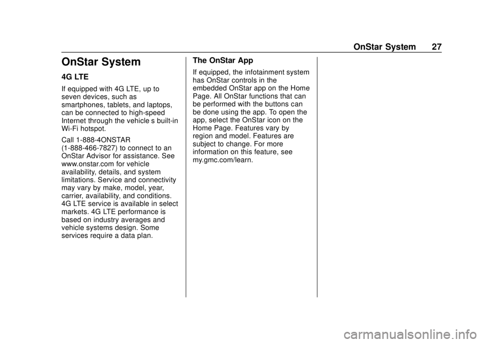 GMC YUKON 2020 Infotainment System Manual GMC Infotainment System (U.S./Canada 2.6) (GMNA-Localizing-U.S./Canada-
13583174) - 2020 - CRC - 4/15/19
OnStar System 27
OnStar System
4G LTE
If equipped with 4G LTE, up to
seven devices, such as
sma GMC YUKON 2020 Infotainment System Manual GMC Infotainment System (U.S./Canada 2.6) (GMNA-Localizing-U.S./Canada-
13583174) - 2020 - CRC - 4/15/19
OnStar System 27
OnStar System
4G LTE
If equipped with 4G LTE, up to
seven devices, such as
sma