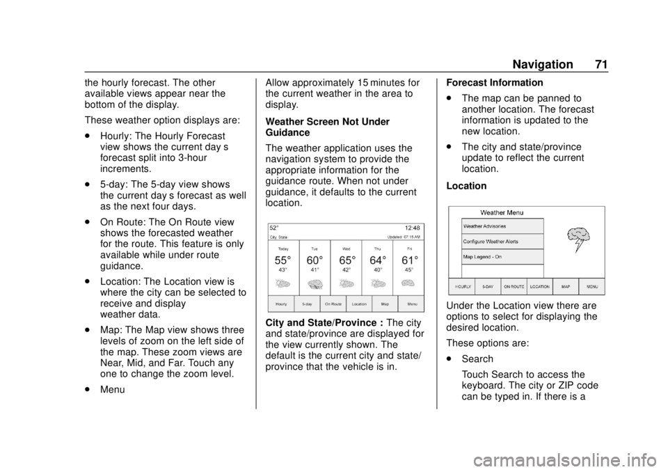 GMC YUKON 2020  Infotainment System Manual GMC Infotainment System (U.S./Canada 2.6) (GMNA-Localizing-U.S./Canada-
13583174) - 2020 - CRC - 4/15/19
Navigation 71
the hourly forecast. The other
available views appear near the
bottom of the disp