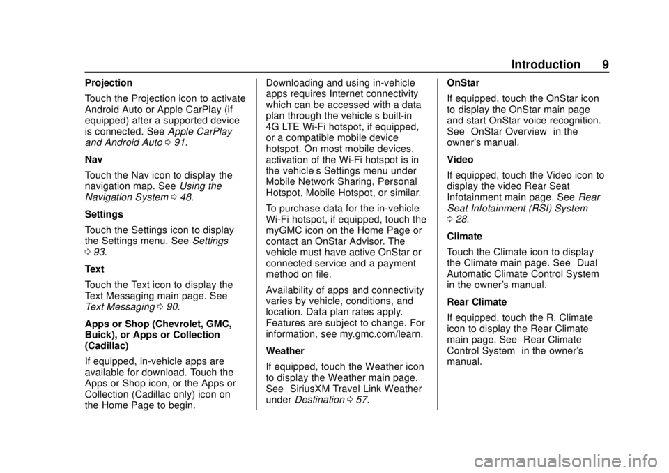 GMC YUKON 2020  Infotainment System Manual GMC Infotainment System (U.S./Canada 2.6) (GMNA-Localizing-U.S./Canada-
13583174) - 2020 - CRC - 4/15/19
Introduction 9
Projection
Touch the Projection icon to activate
Android Auto or Apple CarPlay (