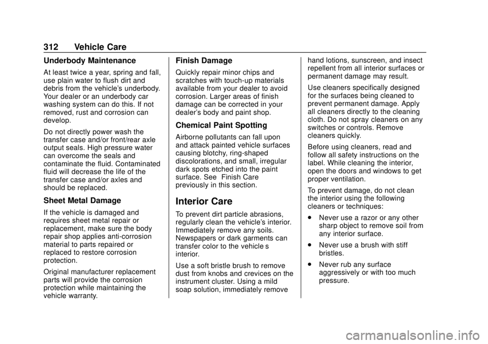 GMC SAVANA 2019  Owners Manual GMC Savana Owner Manual (GMNA-Localizing-U.S./Canada-12146167) -
2019 - CRC - 11/26/18
312 Vehicle Care
Underbody Maintenance
At least twice a year, spring and fall,
use plain water to flush dirt and
