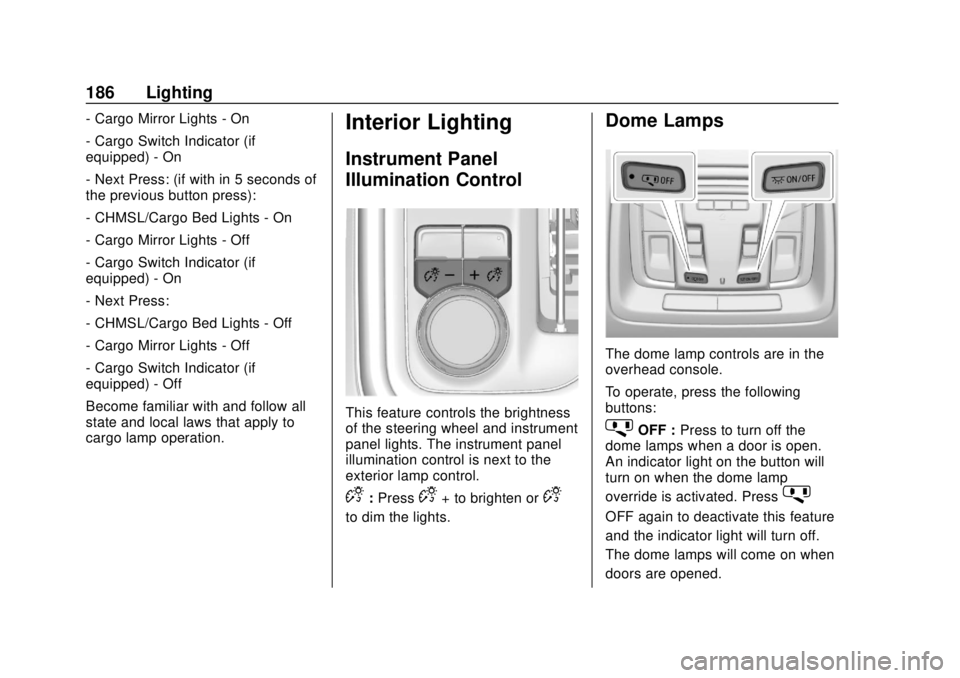 GMC SIERRA 2019  Owners Manual GMC Sierra/Sierra Denali Owner Manual (GMNA-Localizing-U.S./Canada/
Mexico-1500-11698638) - 2019 - CRC - 5/13/19
186 Lighting
- Cargo Mirror Lights - On
- Cargo Switch Indicator (if
equipped) - On
- N