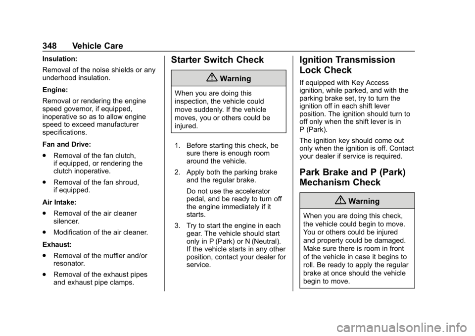 GMC SIERRA 2019  Owners Manual GMC Sierra/Sierra Denali Owner Manual (GMNA-Localizing-U.S./Canada/
Mexico-1500-11698638) - 2019 - CRC - 5/14/19
348 Vehicle Care
Insulation:
Removal of the noise shields or any
underhood insulation.
