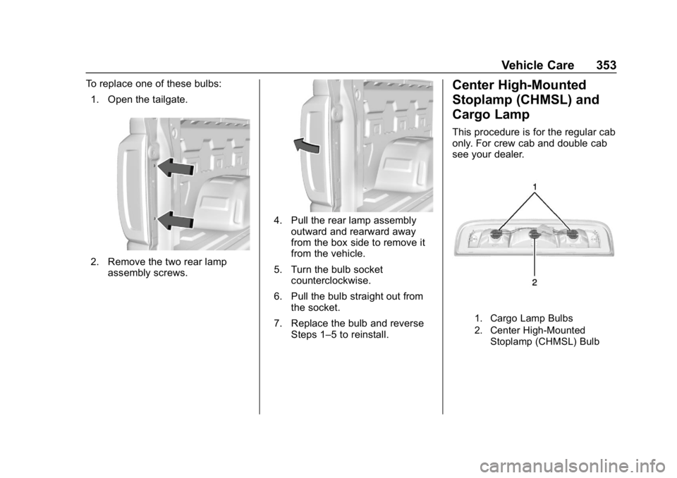 GMC SIERRA 2019  Owners Manual GMC Sierra/Sierra Denali Owner Manual (GMNA-Localizing-U.S./Canada/
Mexico-1500-11698638) - 2019 - CRC - 5/14/19
Vehicle Care 353
To replace one of these bulbs:1. Open the tailgate.
2. Remove the two 
