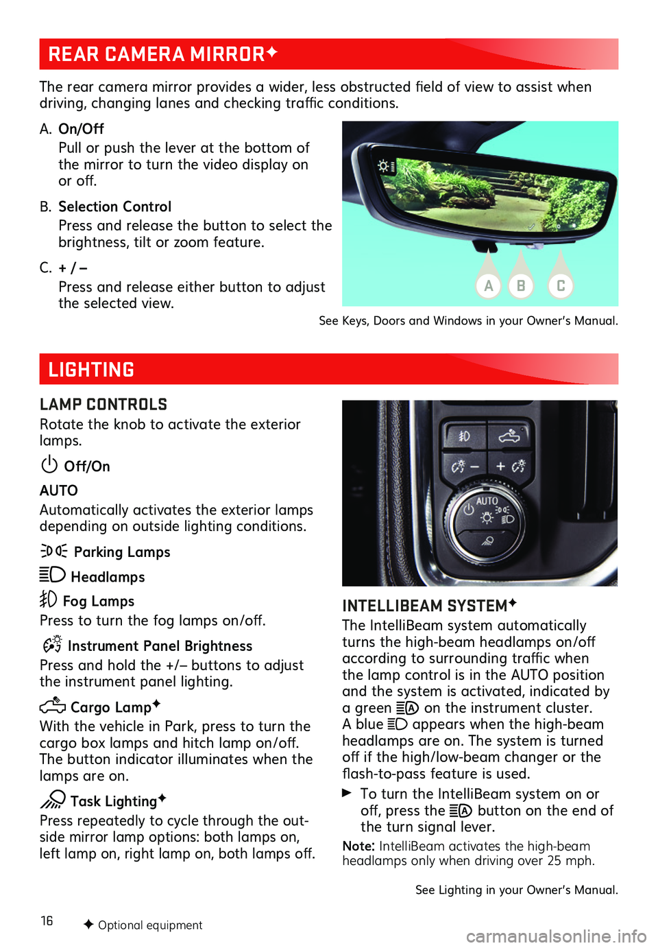 GMC SIERRA 2019  Get To Know Guide 16
REAR CAMERA MIRRORF
LIGHTING
The rear camera mirror provides a wider, less obstructed field of view to assist when driving, changing lanes and checking traffic conditions. 
A. On/Off
  Pull or push