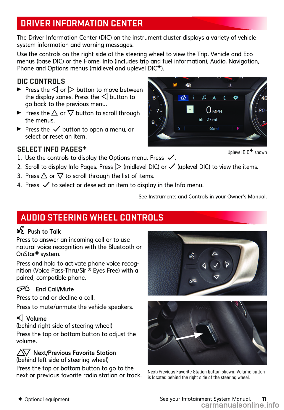 GMC TERRAIN 2019  Get To Know Guide 11
DRIVER INFORMATION CENTER
AUDIO STEERING WHEEL CONTROLS
The Driver Information Center (DIC) on the instrument cluster displays a variety of vehicle system information and warning messages . 
Use th