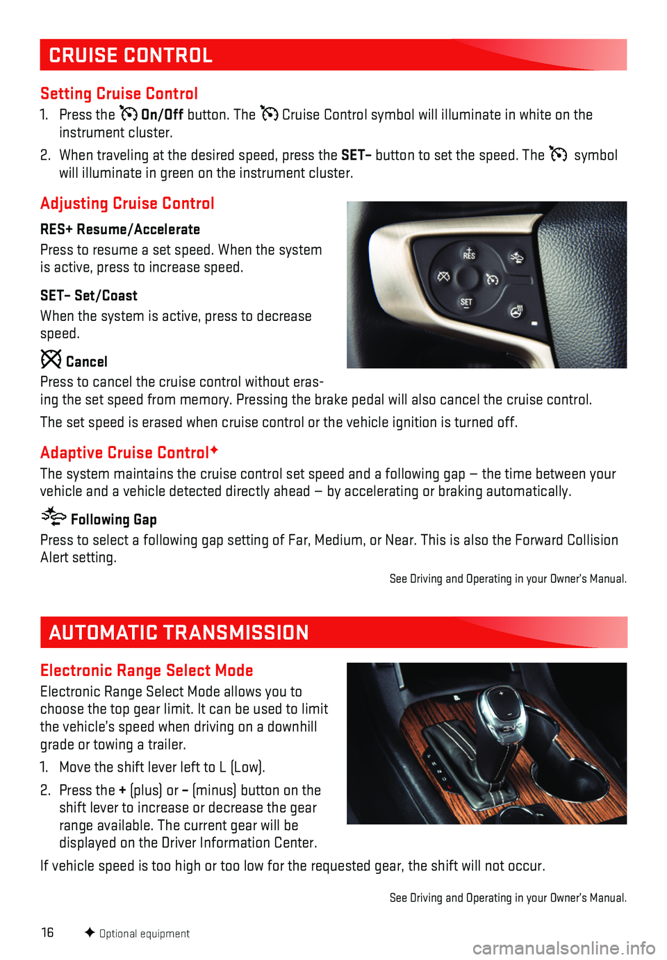 GMC ACADIA 2018 Get To Know Guide 16
CRUISE CONTROL
AUTOMATIC TRANSMISSION
Setting Cruise Control
1. Press the On/Off button. The Cruise Control symbol will illuminate in white on the instrument cluster.
2. When traveling at the d GMC ACADIA 2018 Get To Know Guide 16
CRUISE CONTROL
AUTOMATIC TRANSMISSION
Setting Cruise Control
1. Press the On/Off button. The Cruise Control symbol will illuminate in white on the instrument cluster.
2. When traveling at the d