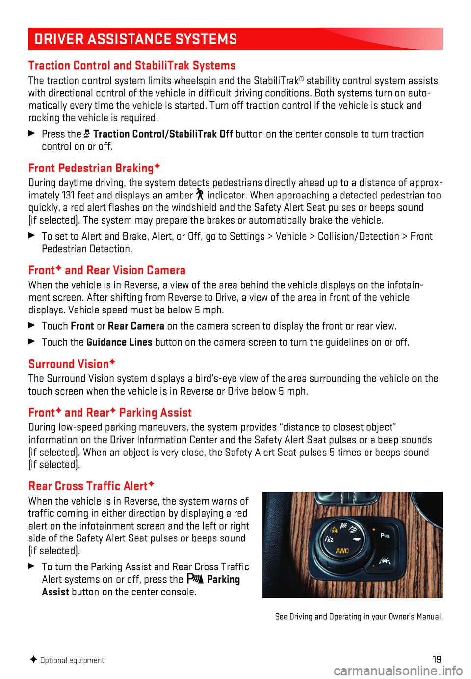 GMC ACADIA 2018  Get To Know Guide 19
DRIVER ASSISTANCE SYSTEMS
Traction Control and StabiliTrak Systems
The traction control system limits wheelspin and the StabiliTrak® sta\
bility control system assists with directional control of 