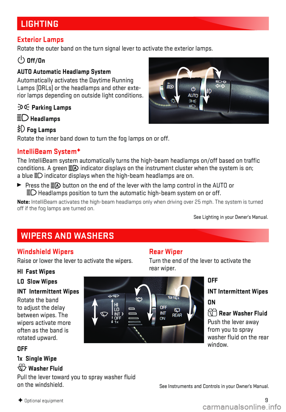 GMC ACADIA 2018 Get To Know Guide 9
Rear Wiper
Turn the end of the lever to activate the rear wiper.
OFF
INT Intermittent Wipes
ON
Rear Washer Fluid
Push the lever away from you to spray washer fluid on the rear window.
LIGHTING
Ext GMC ACADIA 2018 Get To Know Guide 9
Rear Wiper
Turn the end of the lever to activate the rear wiper.
OFF
INT Intermittent Wipes
ON
Rear Washer Fluid
Push the lever away from you to spray washer fluid on the rear window.
LIGHTING
Ext